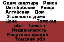 Сдам квартиру › Район ­ Октябрбский › Улица ­ Алтайская › Дом ­ 24 › Этажность дома ­ 9 › Цена ­ 12 000 - Томская обл., Томск г. Недвижимость » Квартиры аренда   . Томская обл.